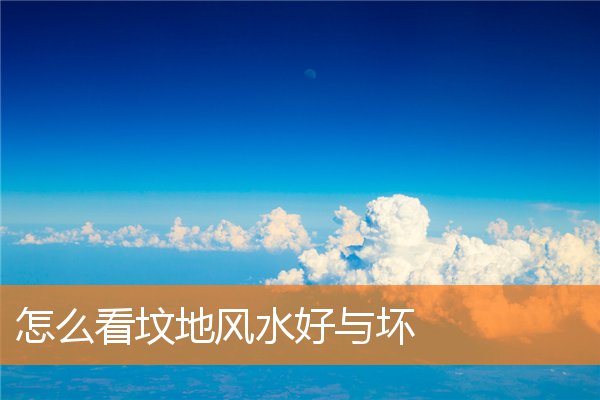 怎么看坟地风水好与坏